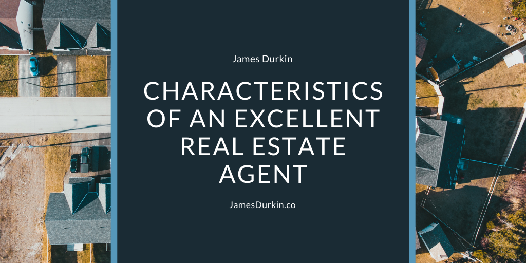 James Durkin Characteristics of an Excellent Real Estate Agent