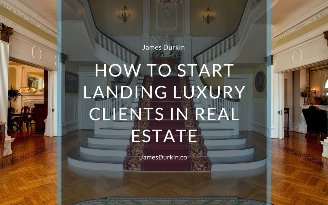 How to Start Landing Luxury Clients in Real Estate