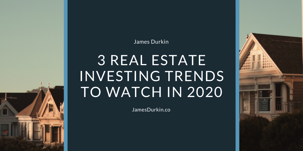 James Durkin Boca Raton 3 Real Estate Investing Trends to Watch in 2020