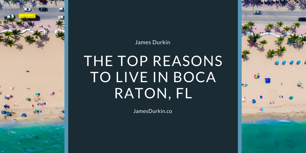 James Durkin The Top Reasons To live In Boca Raton, FL